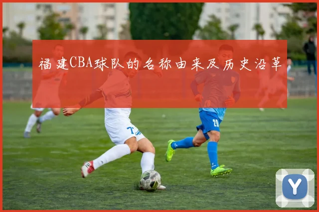 福建CBA球队的名称由来及历史沿革