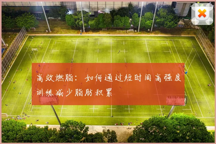 高效燃脂：如何通过短时间高强度训练减少脂肪积累